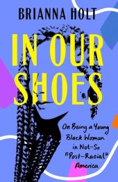 book In Our Shoes: On Being a Young Black Woman in Not-So "Post-Racial" America