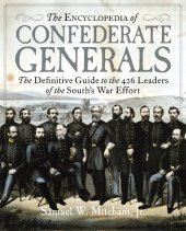 book The Encyclopedia of Confederate Generals: The Definitive Guide to the 426 Leaders of the South's War Effort