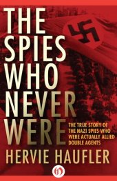 book The Spies Who Never Were: The True Story of the Nazi Spies Who Were Actually Allied Double Agents