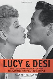 book Lucy & Desi: The Legendary Love Story of Television's Most Famous Couple