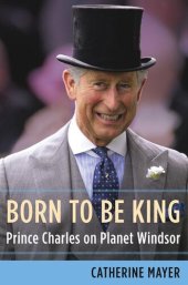 book Born to Be King: Prince Charles on Planet Windsor