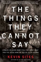 book The Things They Cannot Say: Stories Soldiers Won't Tell You About What They've Seen, Done or Failed to Do in War