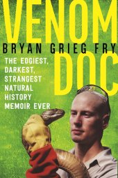 book Venom Doc: The Edgiest, Darkest, Strangest Natural History Memoir Ever