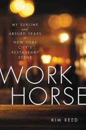 book Workhorse: My Sublime and Absurd Years in New York City's Restaurant Scene