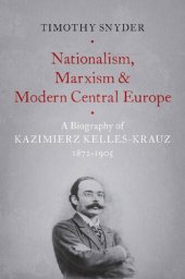 book Nationalism, Marxism, and Modern Central Europe: A Biography of Kazimierz Kelles-Krauz, 1872-1905