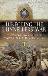 book Directing the Tunnellers' War: The Tunnelling Memoirs of Captain H Dixon MC Re