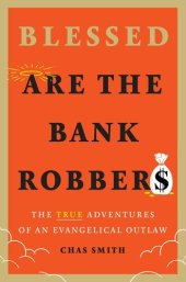 book Blessed Are the Bank Robbers: The True Adventures of an Evangelical Outlaw