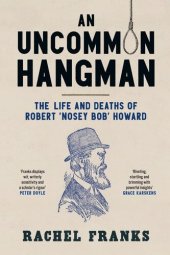 book An Uncommon Hangman: The life and deaths of Robert 'Nosey Bob' Howard