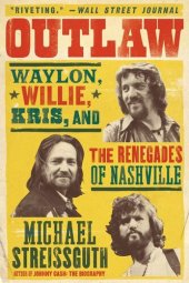 book Outlaw: Waylon, Willie, Kris, and the Renegades of Nashville