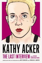 book Kathy Acker: The Last Interview: and Other Conversations (The Last Interview Series)