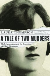 book A Tale of Two Murders: Guilt, Innocence, and the Execution of Edith Thompson