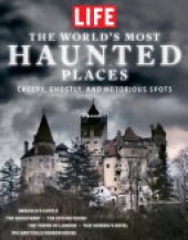 book LIFE the World's Most Haunted Places: Creepy, Ghostly, and Notorious Spots