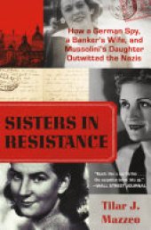 book Sisters in Resistance: How a German Spy, a Banker's Wife, and Mussolini's Daughter Outwitted the Nazis