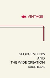 book George Stubbs And The Wide Creation: Animals, People and Places in the Life of George Stubbs 1724-1806