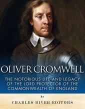 book Oliver Cromwell: The Notorious Life and Legacy of the Lord Protector of the Commonwealth of England