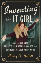 book Inventing the It Girl: How Elinor Glyn Created the Modern Romance and Conquered Early Hollywood