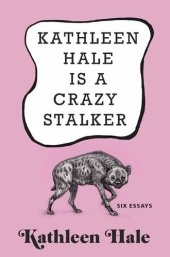 book Kathleen Hale Is a Crazy Stalker: Six essays