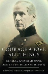 book Courage Above All Things: General John Ellis Wool and the U.S. Military, 1812–1863