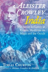 book Aleister Crowley in India: The Secret Influence of Eastern Mysticism on Magic and the Occult