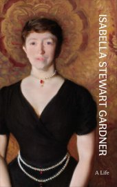 book Isabella Stewart Gardner: A Life