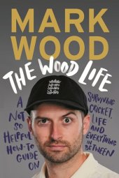 book The Wood Life: A Not so Helpful How-To Guide on Surviving Cricket, Life and Everything in Between