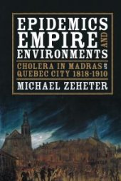 book Epidemics, Empire, and Environments : Cholera in Madras and Quebec City, 1818-1910