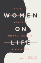 book Women on Life: A Call to Love the Unborn, Unloved, & Neglected