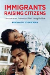 book Immigrants Raising Citizens : Undocumented Parents and Their Children