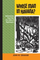 book Whose Man in Havana? : Adventures from the Far Side of Diplomacy