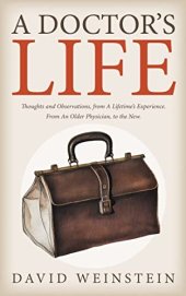 book A Doctor's Life : Thoughts and Observations, from A Lifetime’s Experience. From An Older Physician, to the New.