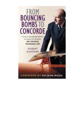 book From Bouncing Bombs to Concorde: The Authorised Biography of Aviation Pioneer Sir George Edwards Om