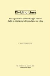 book Dividing Lines : Municipal Politics and the Struggle for Civil Rights in Montgomery, Birmingham, and Selma