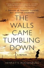 book The Walls Came Tumbling Down: A journey of bravery, heroism, and unbowed humanity