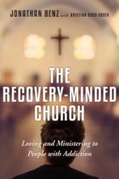 book The Recovery-Minded Church : Loving and Ministering to People with Addiction