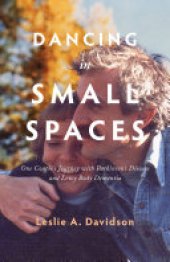 book Dancing in Small Spaces: One Couple’s Journey with Parkinson’s Disease and Lewy Body Dementia