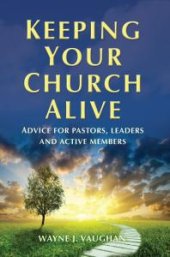 book Keeping Your Church Alive : Advice for Pastors, Leaders and Active Members