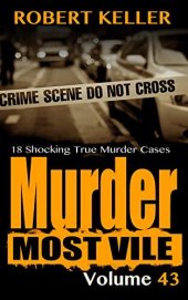 book Murder Most Vile Volume 43: 18 Shocking True Crime Murder Cases