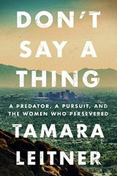 book Don't Say a Thing: A Predator, a Pursuit, and the Women Who Persevered