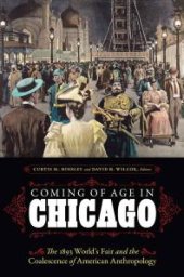 book Coming of Age in Chicago : The 1893 World's Fair and the Coalescence of American Anthropology