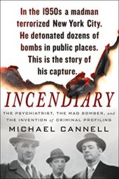 book Incendiary: The Psychiatrist, the Mad Bomber, and the Invention of Criminal Profiling