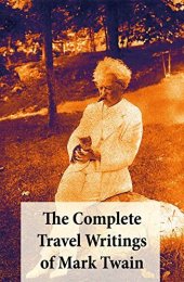 book The Complete Travel Writings of Mark Twain: The Innocents Abroad + Roughing It + A Tramp Abroad + Following the Equator + Some Rambling Notes of an Idle Excursion