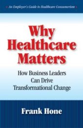 book Why Healthcare Matters : How Business Leaders Can Drive Transformational Change