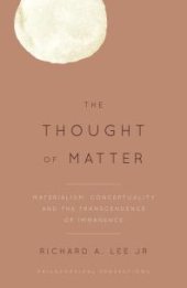 book The Thought of Matter : Materialism, Conceptuality and the Transcendence of Immanence