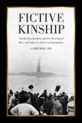 book Fictive Kinship : Family Reunification and the Meaning of Race and Nation in American Immigration