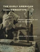 book The Early American Daguerreotype : Cross-Currents in Art and Technology