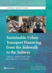 book Sustainable Urban Transport Financing from the Sidewalk to the Subway : Capital, Operations, and Maintenance Financing