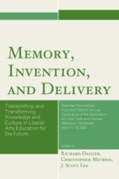 book Memory, Invention, and Delivery : Transmitting and Transforming Knowledge and Culture in Liberal Arts Education for the Future. Selected Proceedings from the Fifteenth Annual Conference of the Association for Core Texts and Courses