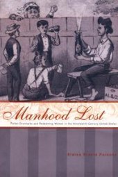 book Manhood Lost : Fallen Drunkards and Redeeming Women in the Nineteenth-Century United States