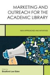 book Marketing and Outreach for the Academic Library : New Approaches and Initiatives