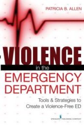 book Violence in the Emergency Department : Tools and Strategies to Create a Violence-Free ED